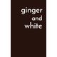 Ginger and White